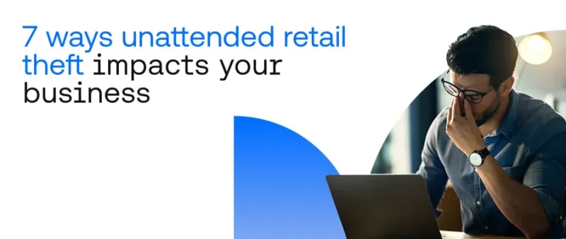 7 Ways Unattended Retail Theft Impacts Your Business